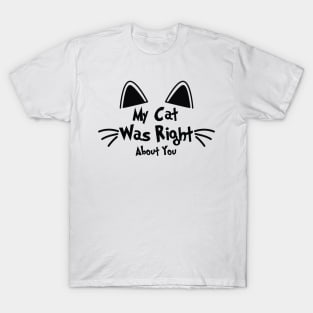 my cat was right about you T-Shirt